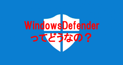 WindowsDefenderってどうなの？