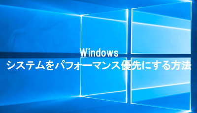 【1クリックでPC高速化】Windowsシステムを『パフォーマンス優先』にする設定方法