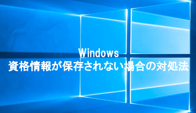 Windows資格情報が保存されない場合の対処法