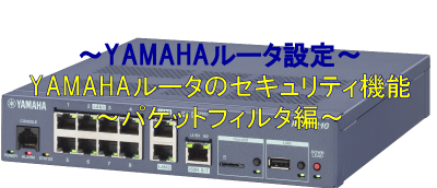 YAMAHAルータのセキュリティ機能 – パケットフィルタ編 –