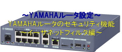 YAMAHAルータのセキュリティ機能 – イーサネットフィルタ編-
