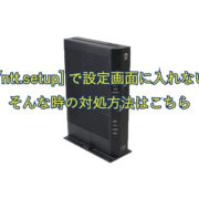 http://ntt.setup/と入力してもNTTルータの設定画面に入れない場合に確認すること