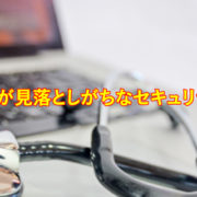 医療期間が見落としがちなセキュリティリスク