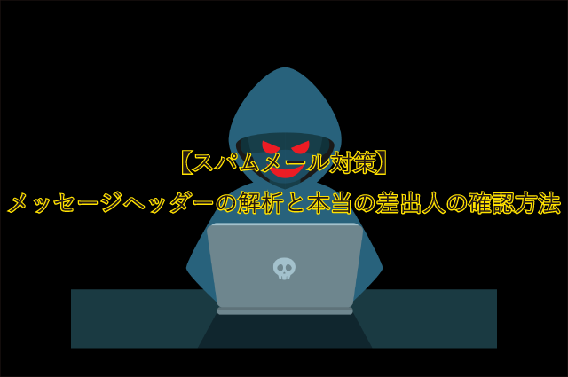 【スパムメール対策】メッセージヘッダーの解析と本当の差出人の確認方法