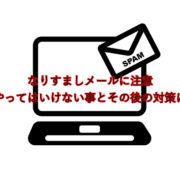 なりすましメールに注意-絶対にやってはいけないこととその後の対策について