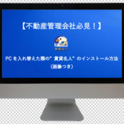 【不動産管理会社必見！】PCを入れ替えた際の”賃貸名人”のインストール方法（画像つき）