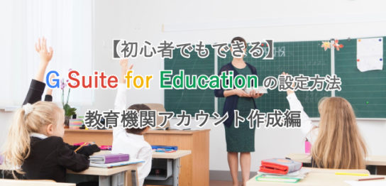 【初心者でもできる】G Suite for Educationの設定方法/教育機関アカウント作成編