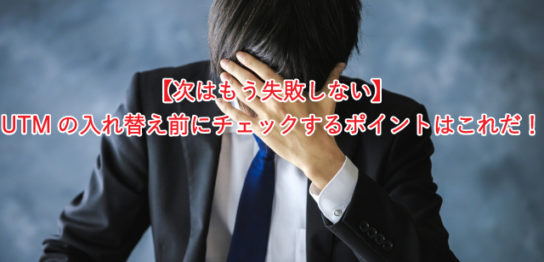 【次はもう失敗しない】 UTMの入れ替え前にチェックするポイントはこれだ！