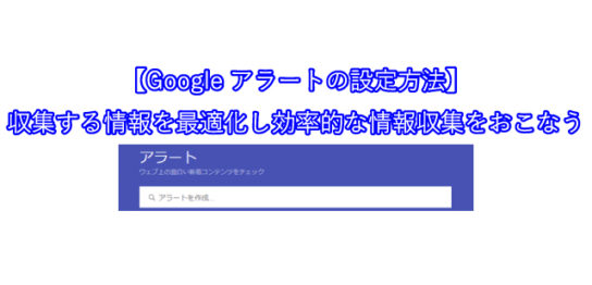 【Googleアラートの設定方法】 収集する情報を最適化し効率的な情報収集をおこなう