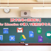 【教育現場の課題解決】 G Suite for Educationの導入で業務効率を向上させる