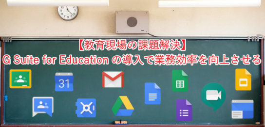 【教育現場の課題解決】 G Suite for Educationの導入で業務効率を向上させる