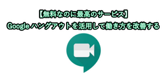 【無料なのに最高のサービス】 Googleハングアウトを活用して働き方を改善する