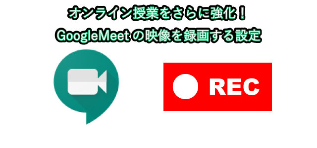 オンライン授業をさらに強化！GoogleMeetの映像を録画する設定