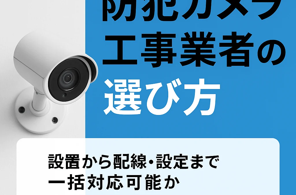 防犯カメラ工事業者の選び方｜設置からLAN配線まで対応できる業者を見極めるポイントとは？