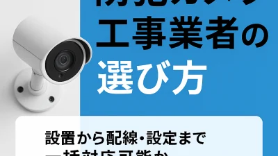 防犯カメラ工事業者の選び方｜設置からLAN配線まで対応できる業者を見極めるポイントとは？
