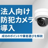 法人向け防犯カメラ導入ガイド｜企業・店舗が失敗しない選び方と設置のポイント