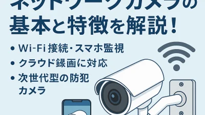 ネットワークカメラとは？仕組み・特徴・使い方を初心者向けにわかりやすく解説